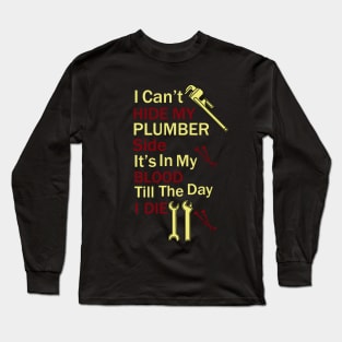 I Can't Hide My Plumber Side It's In My Blood Till The Day I Die. Long Sleeve T-Shirt